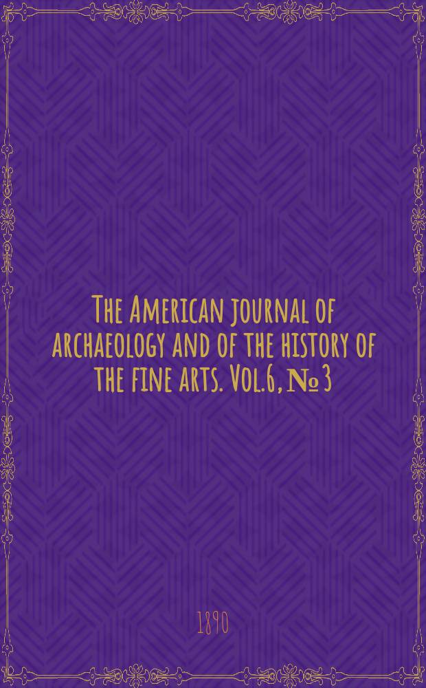 The American journal of archaeology and of the history of the fine arts. Vol.6, №3