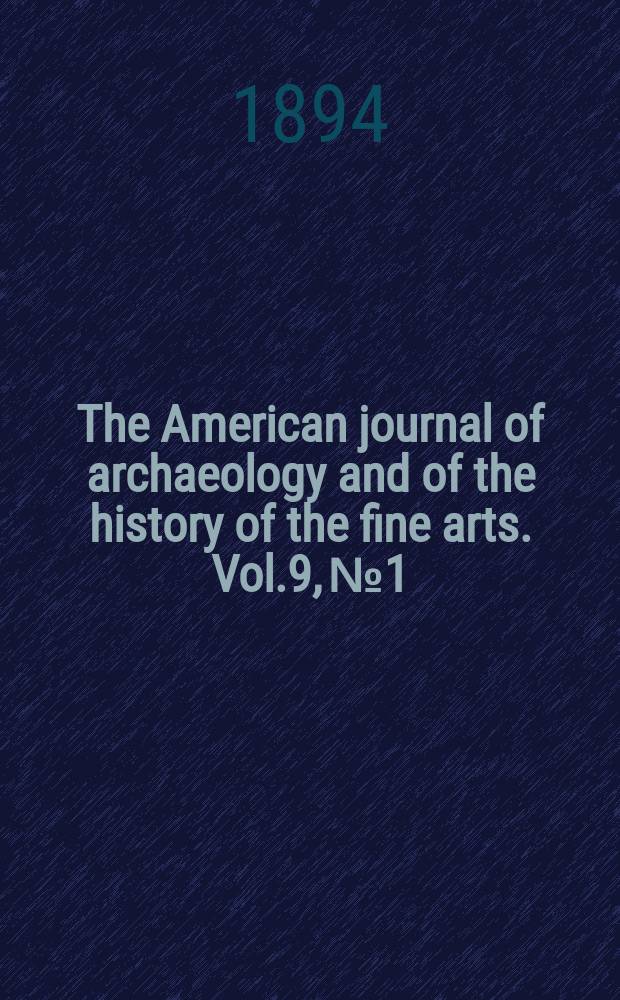 The American journal of archaeology and of the history of the fine arts. Vol.9, №1