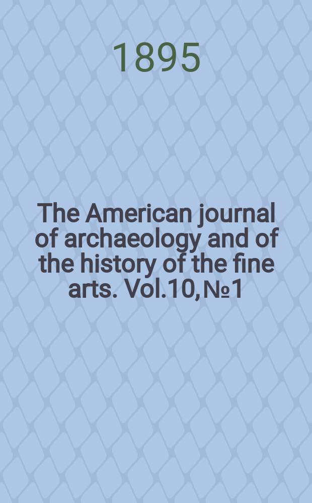 The American journal of archaeology and of the history of the fine arts. Vol.10, №1