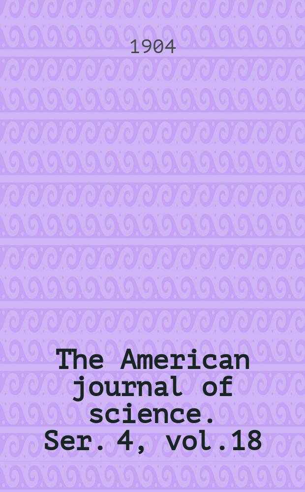 The American journal of science. Ser. 4, vol.18(168), №104