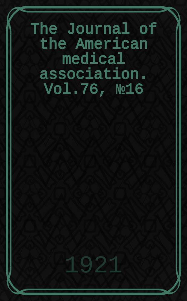 The Journal of the American medical association. Vol.76, №16