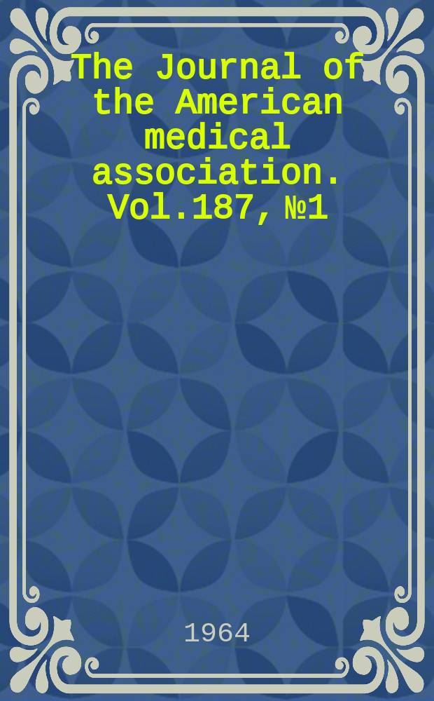 The Journal of the American medical association. Vol.187, №1