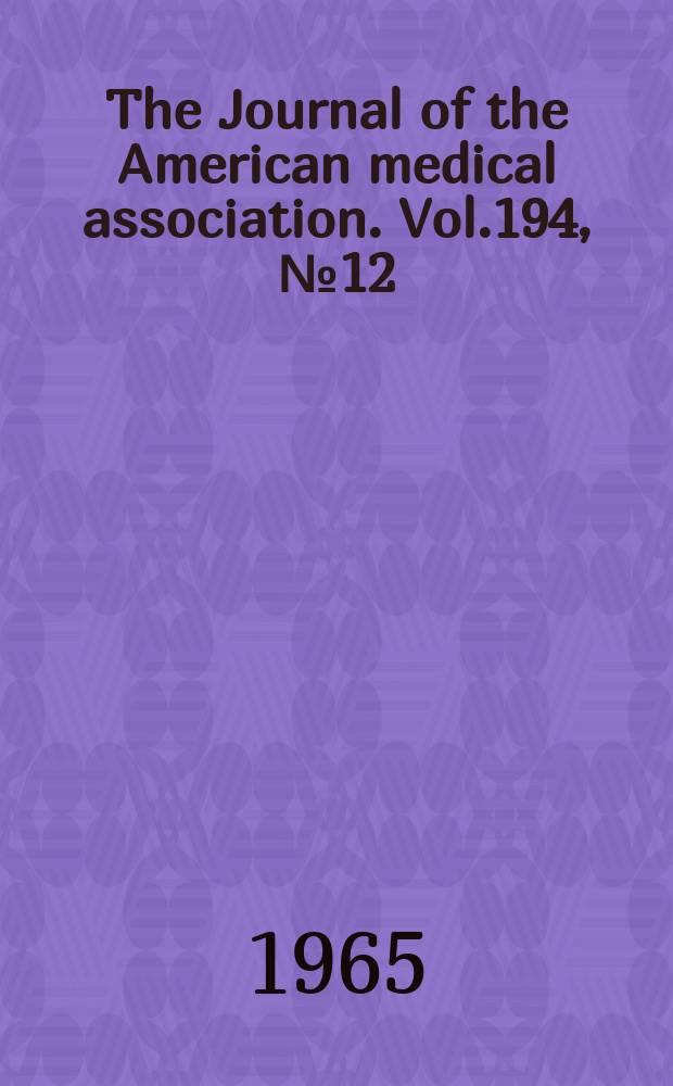 The Journal of the American medical association. Vol.194, №12