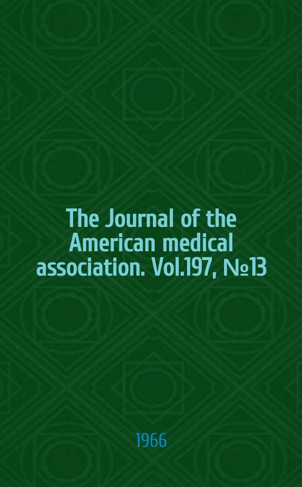 The Journal of the American medical association. Vol.197, №13