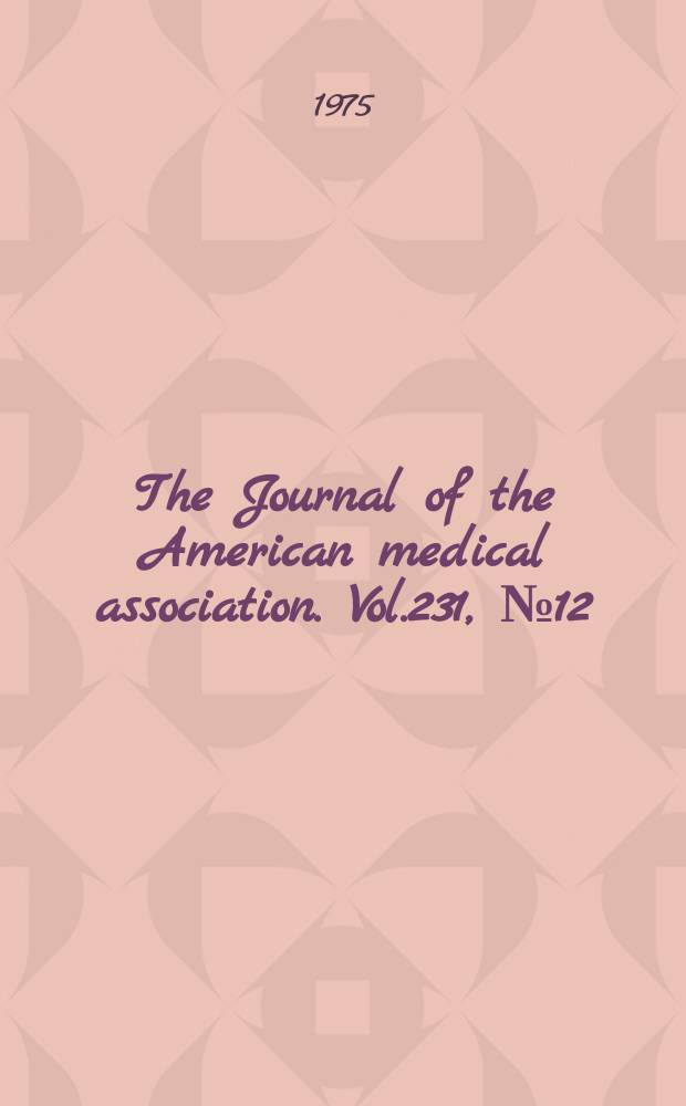 The Journal of the American medical association. Vol.231, №12