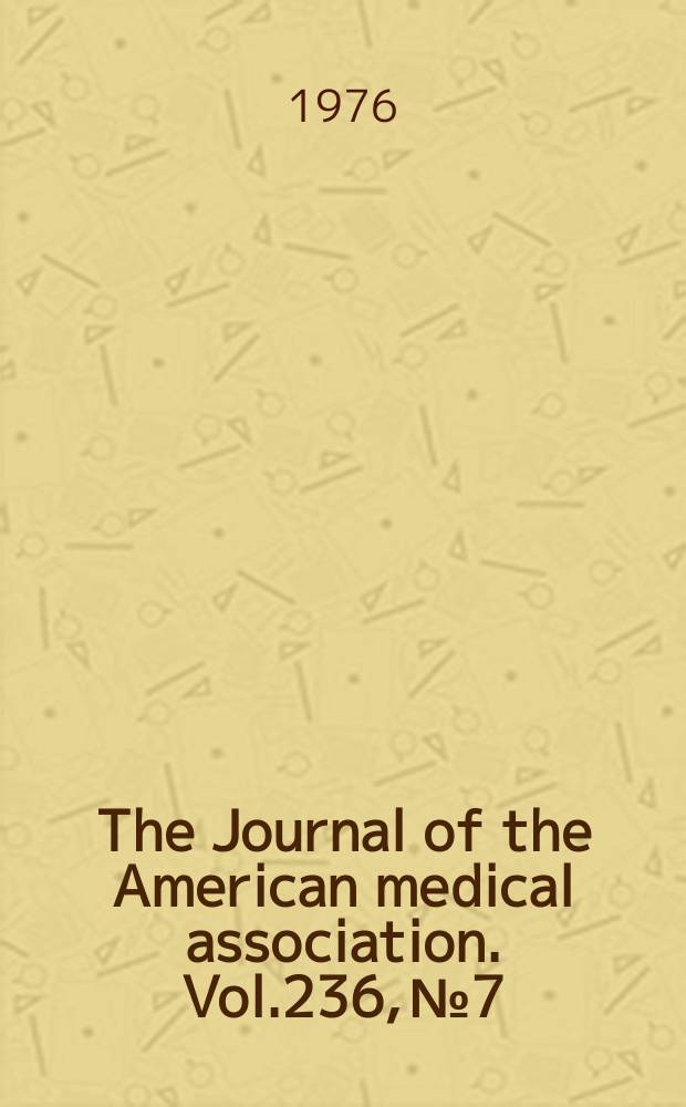 The Journal of the American medical association. Vol.236, №7