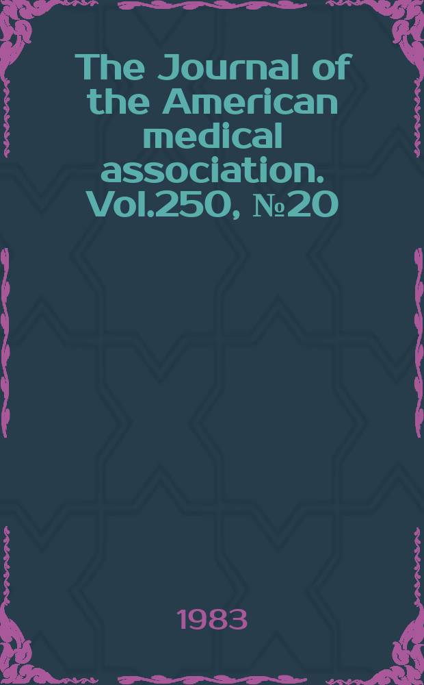 The Journal of the American medical association. Vol.250, №20
