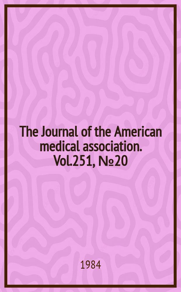 The Journal of the American medical association. Vol.251, №20