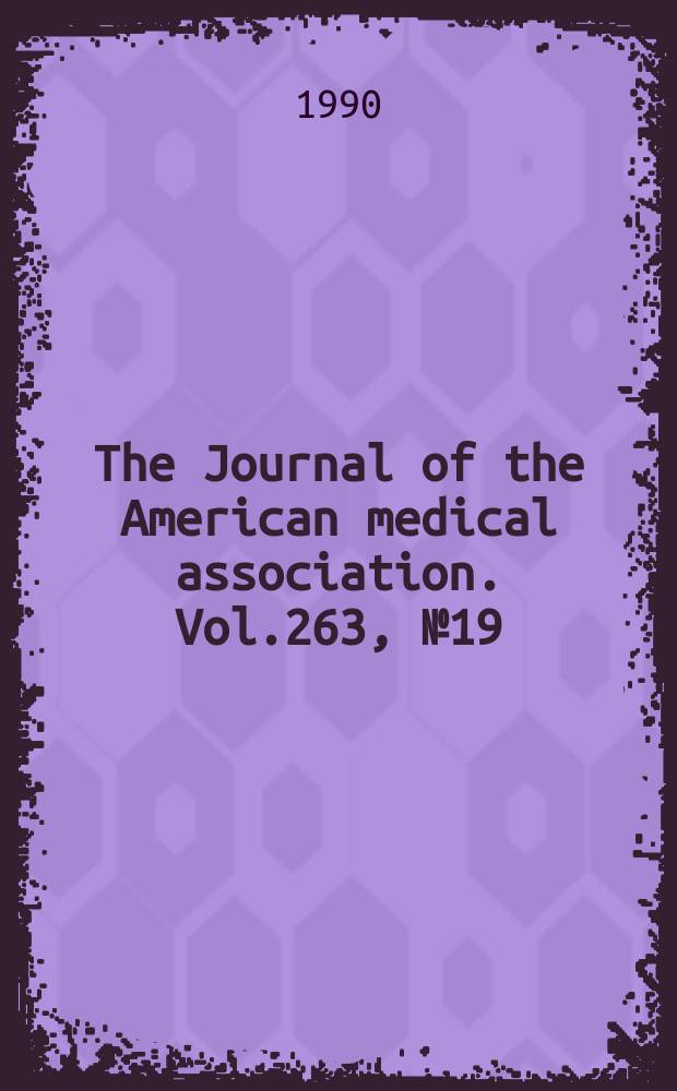 The Journal of the American medical association. Vol.263, №19