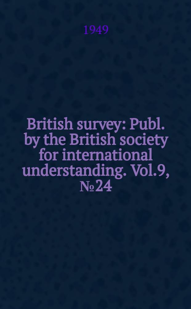 British survey : Publ. by the British society for international understanding. Vol.9, №24