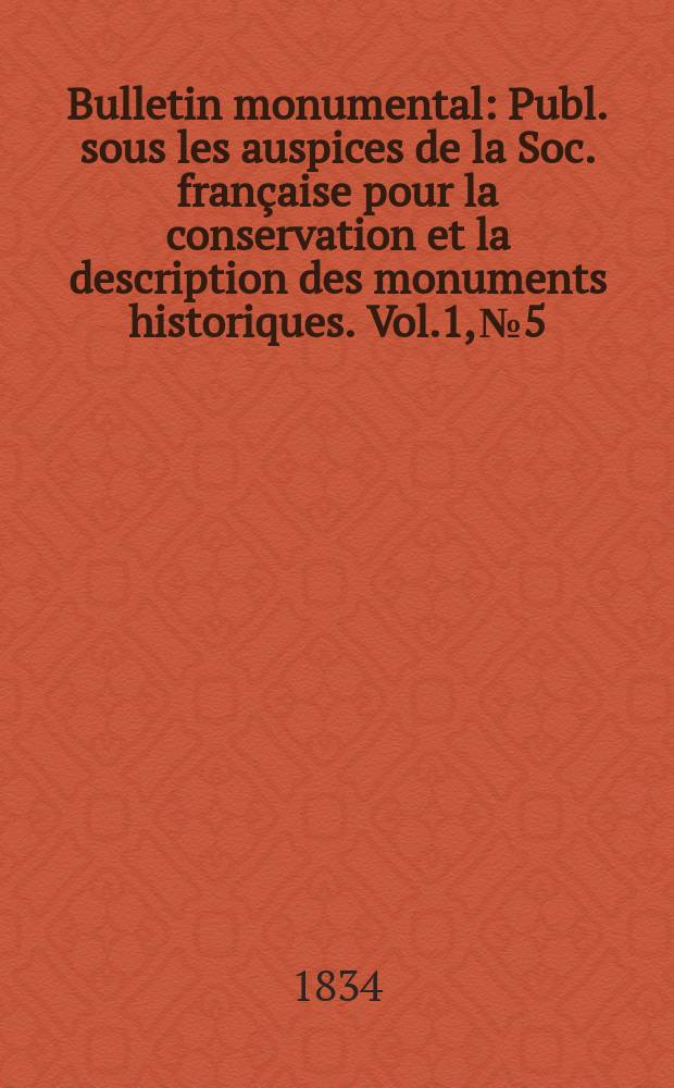 Bulletin monumental : Publ. sous les auspices de la Soc. française pour la conservation et la description des monuments historiques. Vol.1, №5