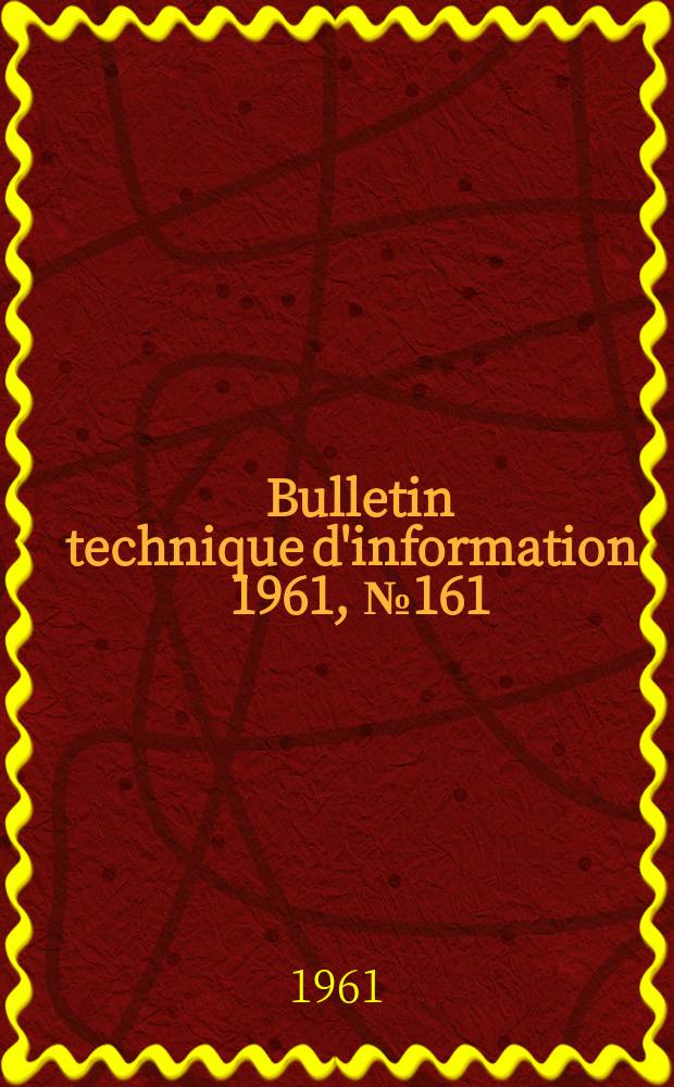 Bulletin technique d'information. 1961, №161