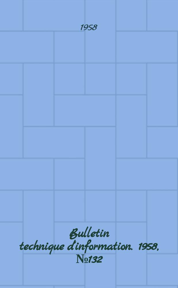 Bulletin technique d'information. 1958, №132