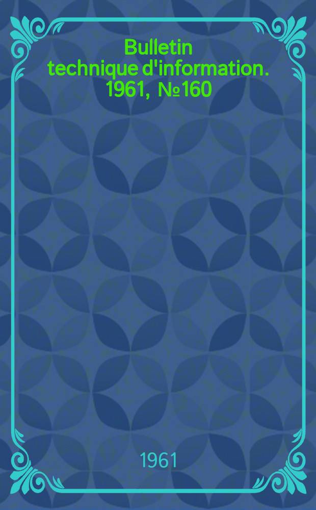 Bulletin technique d'information. 1961, №160