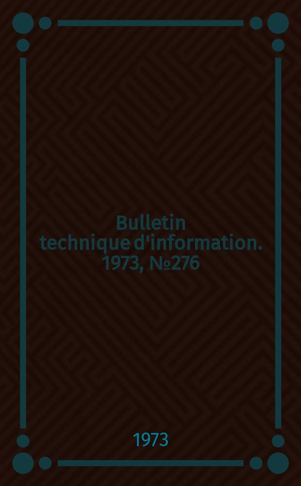 Bulletin technique d'information. 1973, №276