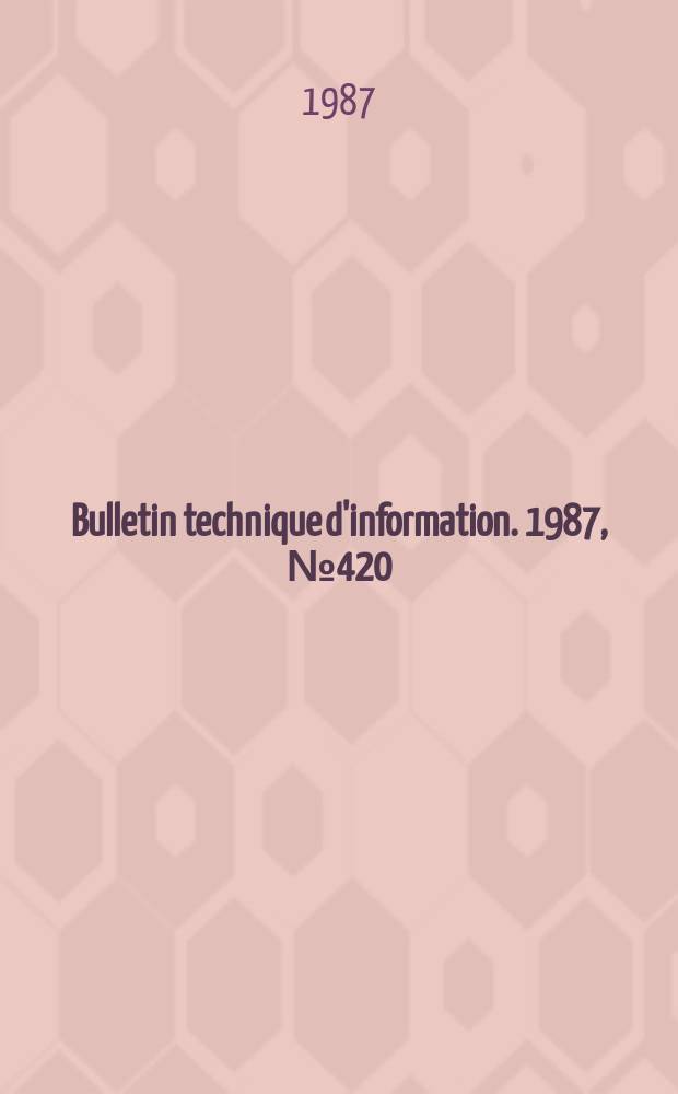 Bulletin technique d'information. 1987, №420