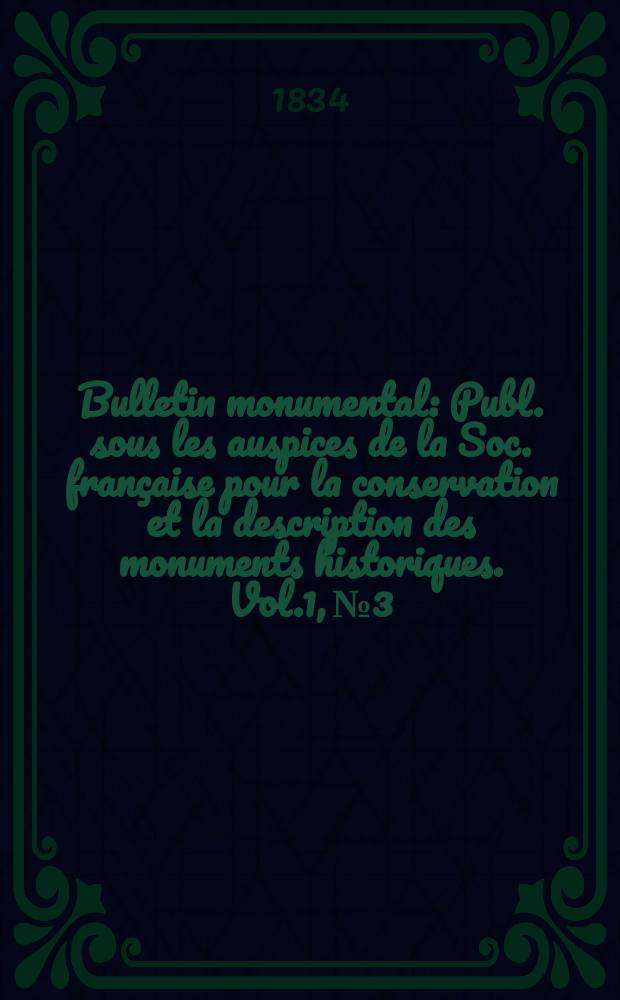 Bulletin monumental : Publ. sous les auspices de la Soc. française pour la conservation et la description des monuments historiques. Vol.1, №3