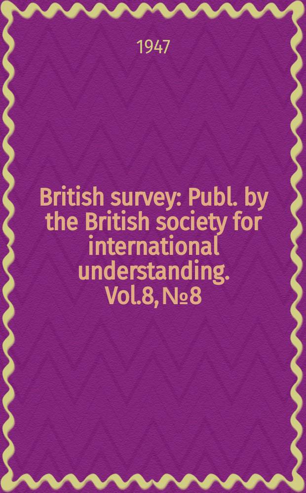 British survey : Publ. by the British society for international understanding. Vol.8, №8