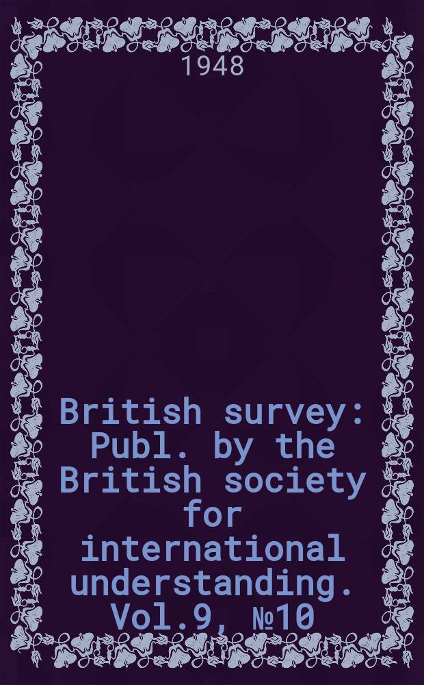 British survey : Publ. by the British society for international understanding. Vol.9, №10