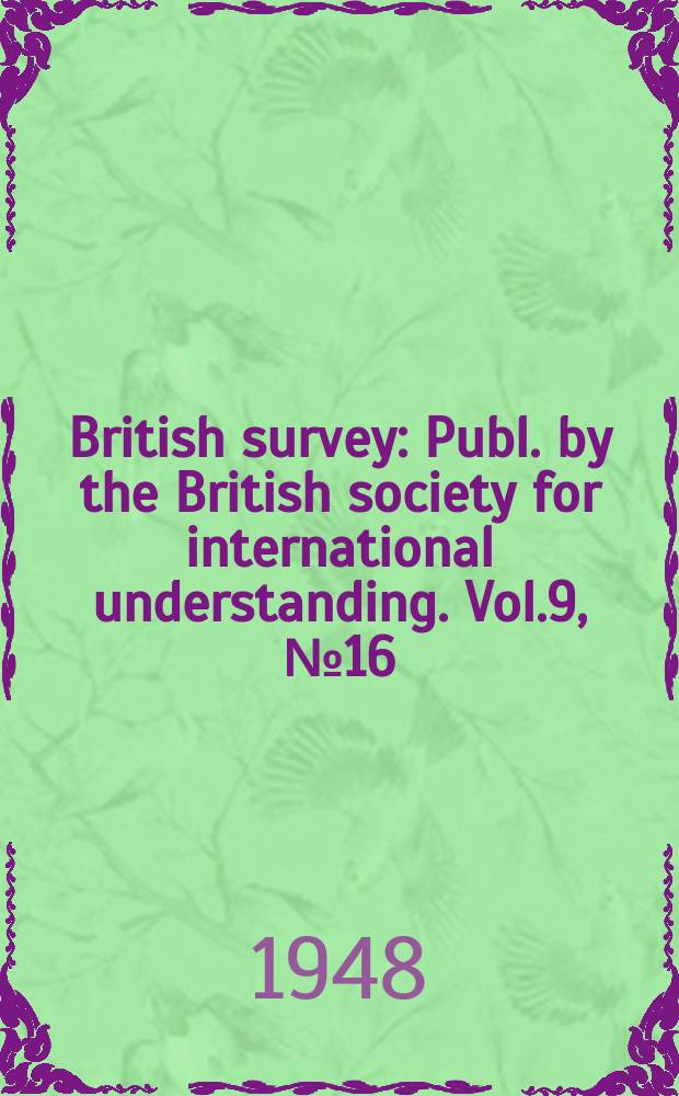 British survey : Publ. by the British society for international understanding. Vol.9, №16