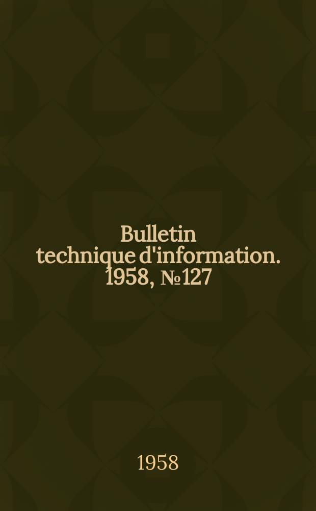 Bulletin technique d'information. 1958, №127