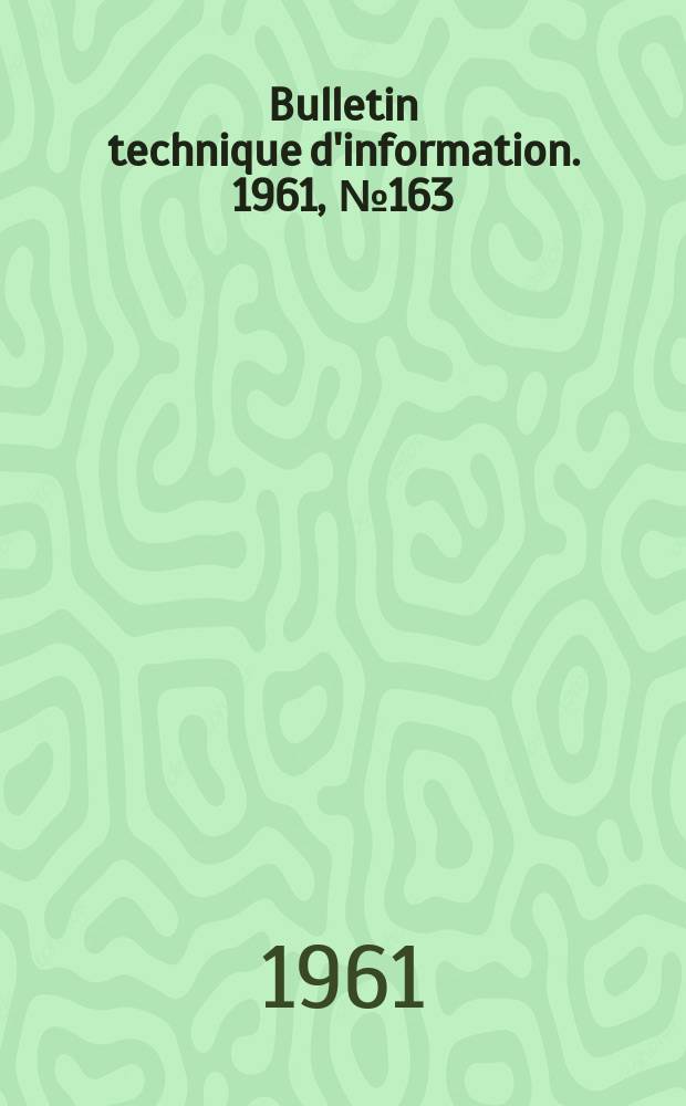 Bulletin technique d'information. 1961, №163