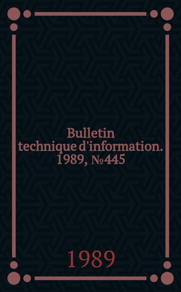 Bulletin technique d'information. 1989, №445