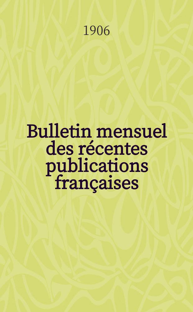 Bulletin mensuel des récentes publications françaises : Avec un appendice contenant l'indication des cartes géographiques et des livres anciens nouvellement entrés au Dép. des imprimés. 1906, Mars
