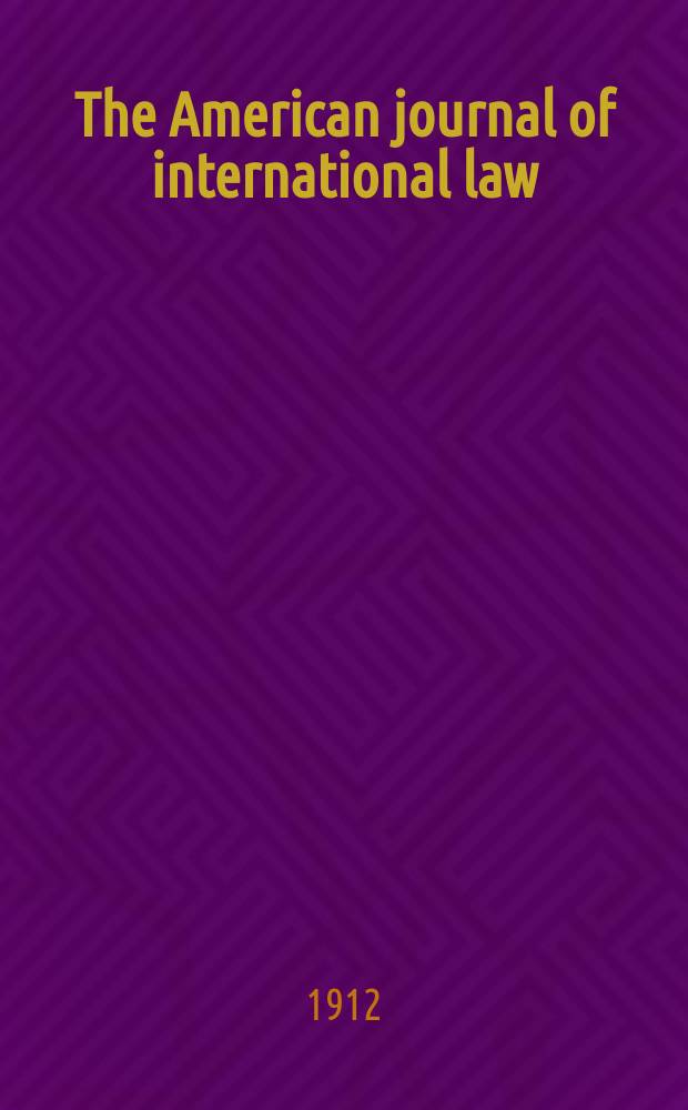 The American journal of international law : Publ. by the Amer. soc. of intern. law. Vol.6, №3