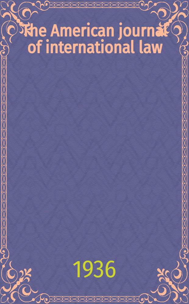 The American journal of international law : Publ. by the Amer. soc. of intern. law. Vol.30, №2