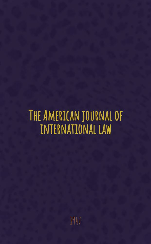 The American journal of international law : Publ. by the Amer. soc. of intern. law. Vol.41, №1