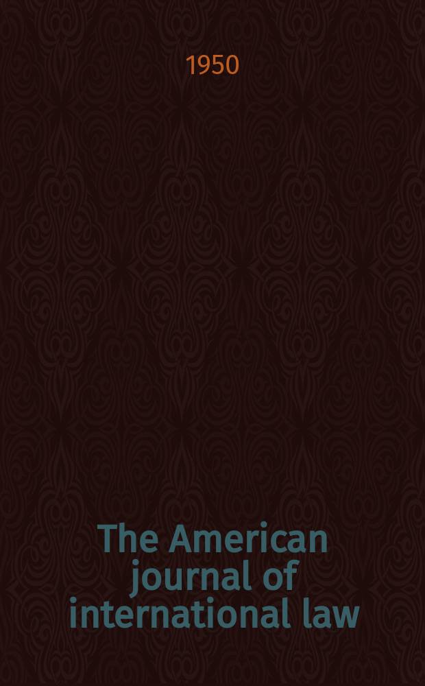 The American journal of international law : Publ. by the Amer. soc. of intern. law. Vol.44, №1