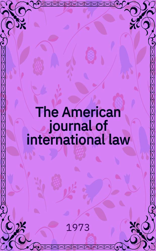 The American journal of international law : Publ. by the Amer. soc. of intern. law. Vol.67, №1