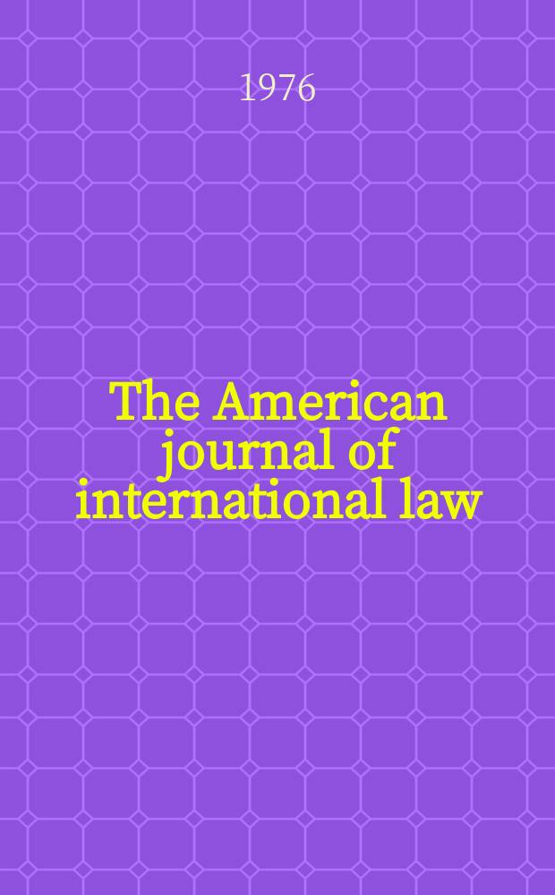 The American journal of international law : Publ. by the Amer. soc. of intern. law. Vol.70, №2