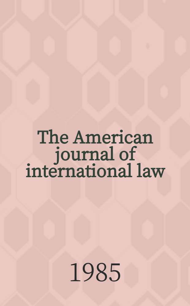 The American journal of international law : Publ. by the Amer. soc. of intern. law. Vol.79, №2