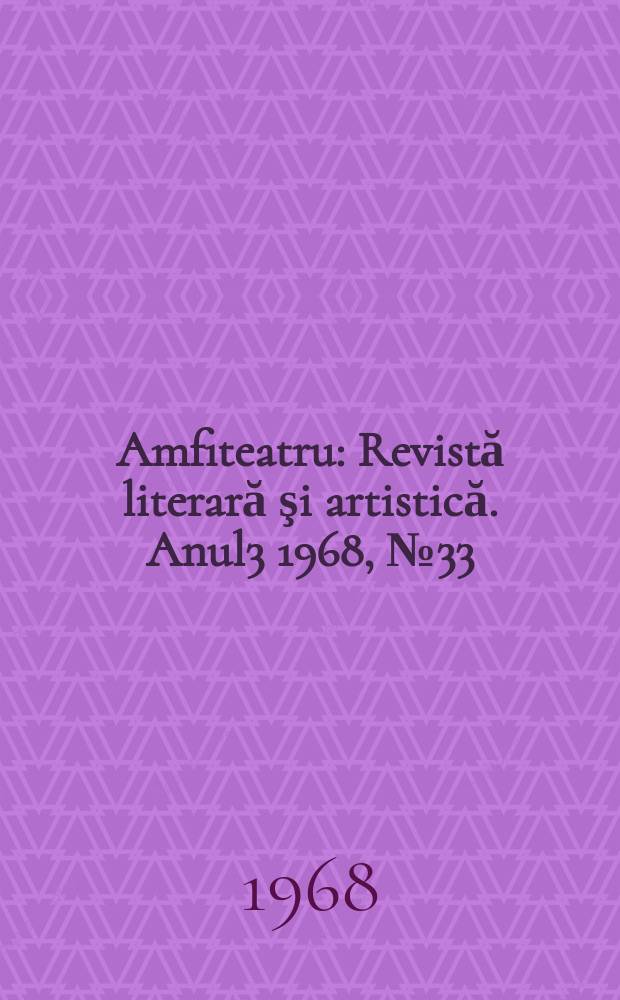 Amfiteatru : Revistă literară şi artistică. Anul3 1968, №33
