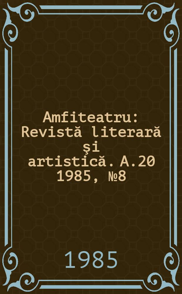 Amfiteatru : Revistă literară şi artistică. A.20 1985, №8(236)