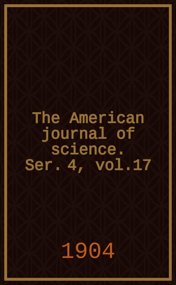 The American journal of science. Ser. 4, vol.17(167), №98