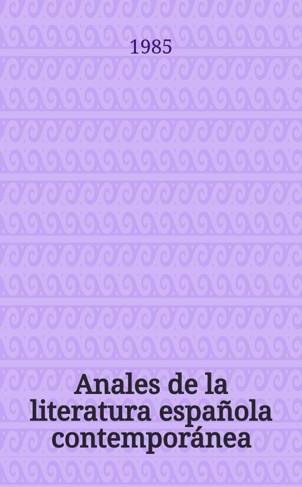 Anales de la literatura espa&ntilde;ola contempor&aacute;nea : (Formerly Anales de novela de posguerra a. Anales de la narrativa espa&ntilde;ola contempor&aacute;nea). Vol.10, №1/3