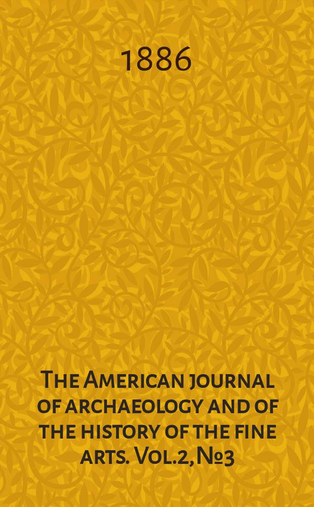 The American journal of archaeology and of the history of the fine arts. Vol.2, №3