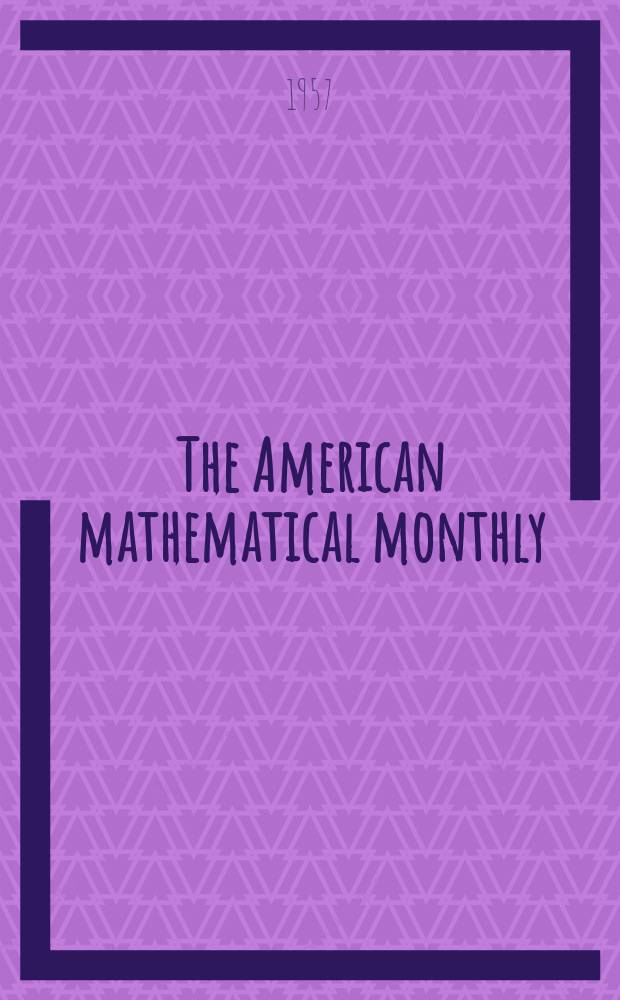 The American mathematical monthly : Devoted to the interests of Collegiate mathematics The off. journal of the Mathematical association of America. Vol.64, №5