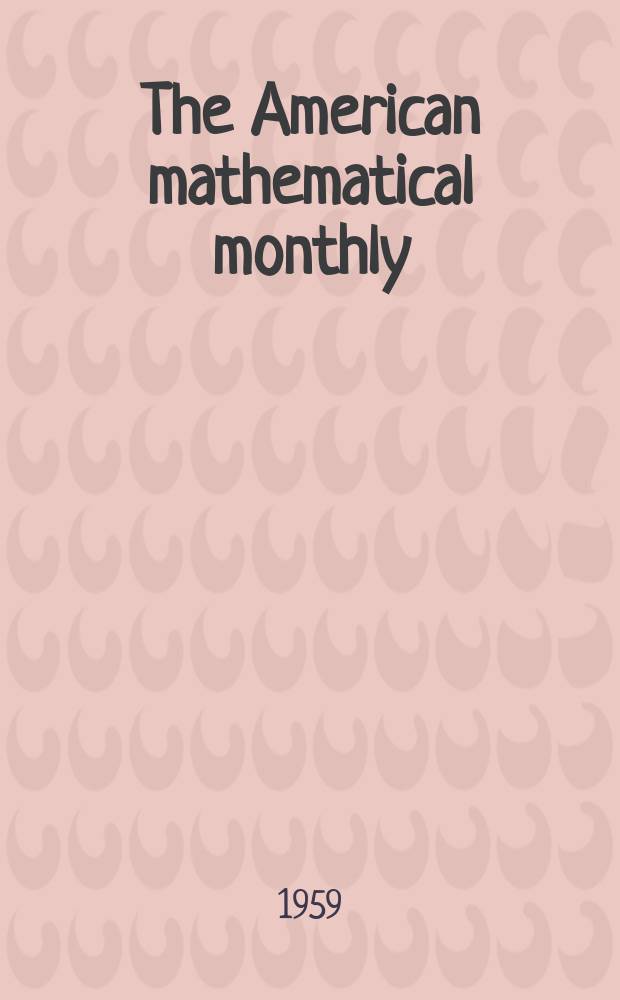 The American mathematical monthly : Devoted to the interests of Collegiate mathematics The off. journal of the Mathematical association of America. Vol.66, №10