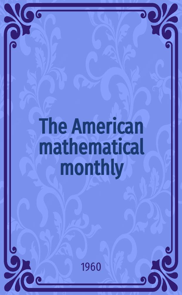 The American mathematical monthly : Devoted to the interests of Collegiate mathematics The off. journal of the Mathematical association of America. Vol.67, №3