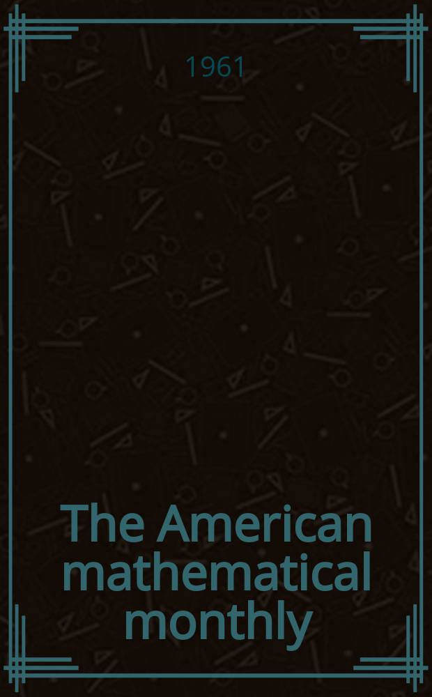 The American mathematical monthly : Devoted to the interests of Collegiate mathematics The off. journal of the Mathematical association of America. Vol.68, №5