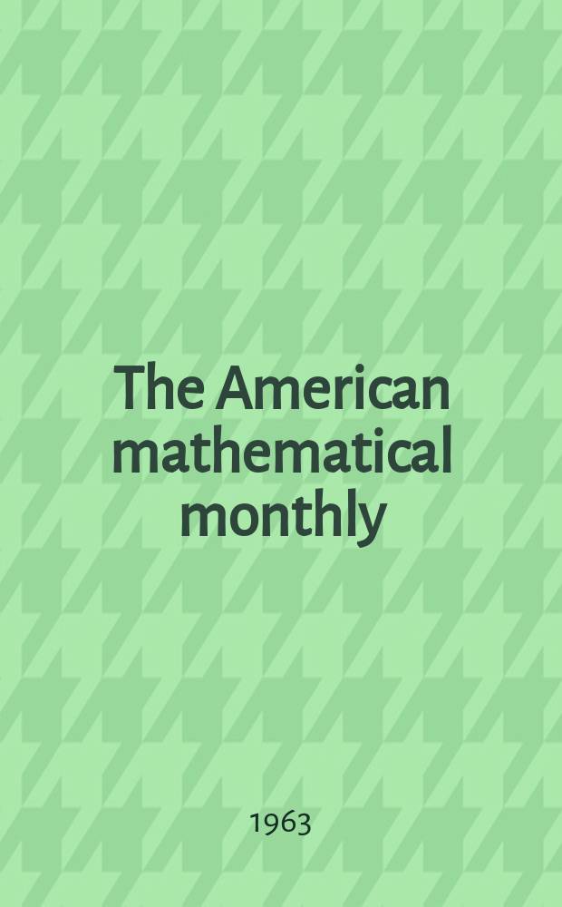 The American mathematical monthly : Devoted to the interests of Collegiate mathematics The off. journal of the Mathematical association of America. Vol.70, №2