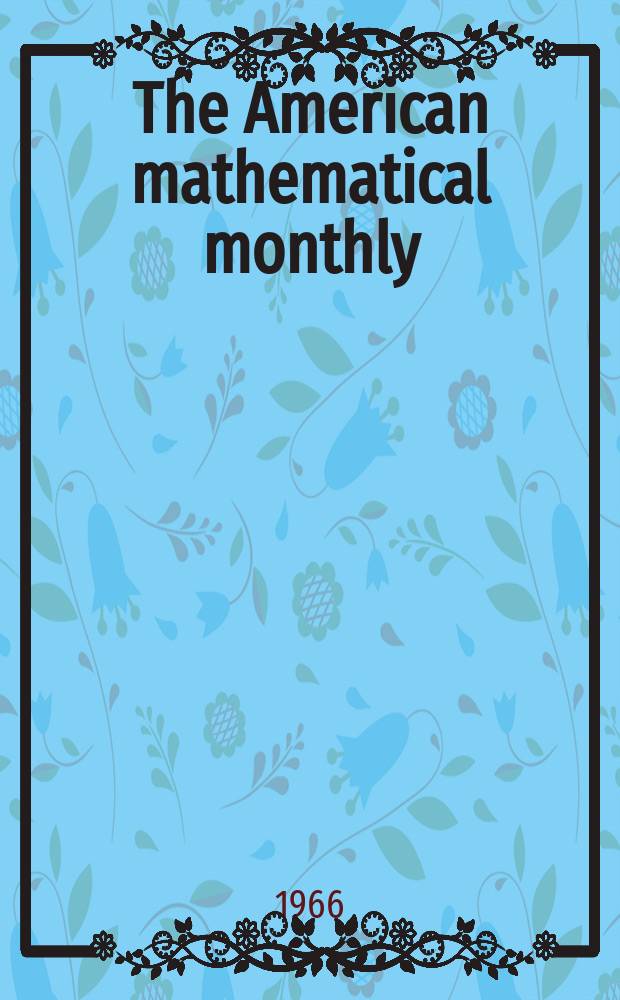 The American mathematical monthly : Devoted to the interests of Collegiate mathematics The off. journal of the Mathematical association of America. Vol.73, №4