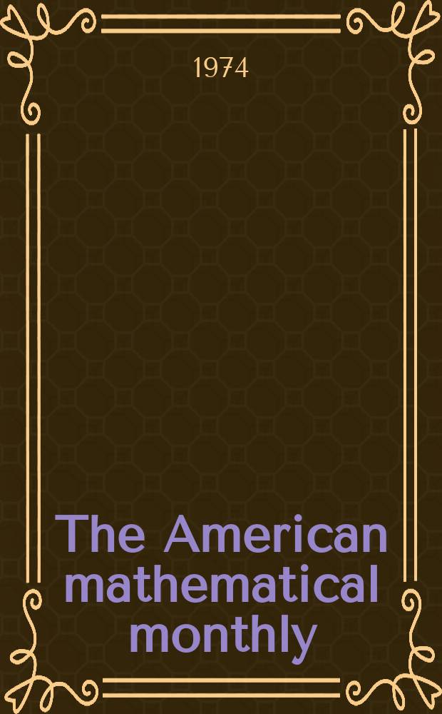 The American mathematical monthly : Devoted to the interests of Collegiate mathematics The off. journal of the Mathematical association of America. Vol.81, №9