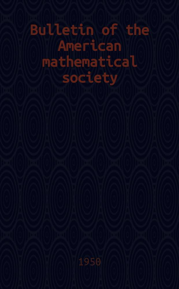 Bulletin of the American mathematical society : A historical and critical review of mathematical science. Vol.56, №1, P.2 (Suppl.№4)