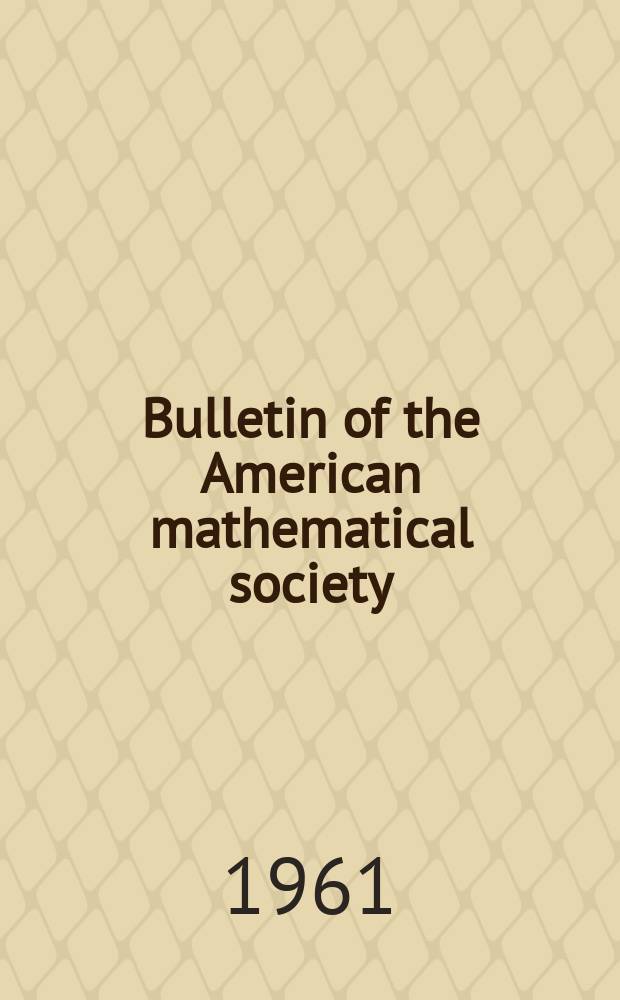 Bulletin of the American mathematical society : A historical and critical review of mathematical science. Vol.67, №5(674)