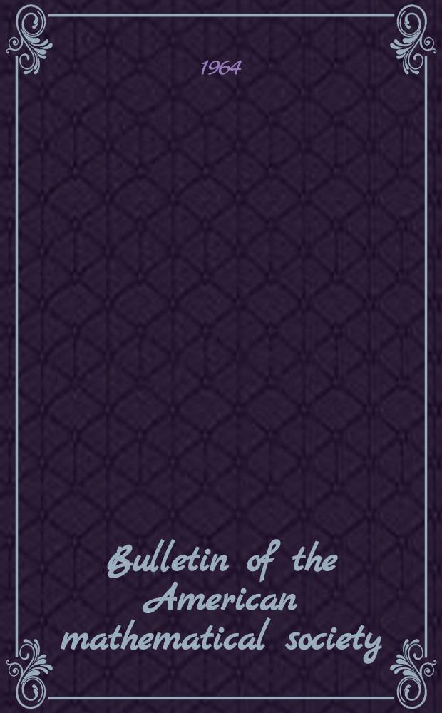 Bulletin of the American mathematical society : A historical and critical review of mathematical science. Vol.70, №3
